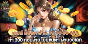 เกมส์ สล็อต ฝาก 10 15 รับ 100 ทํา 300 ถอนง่าย ไม่มีขั้นต่ำ ผ่านวอเลท