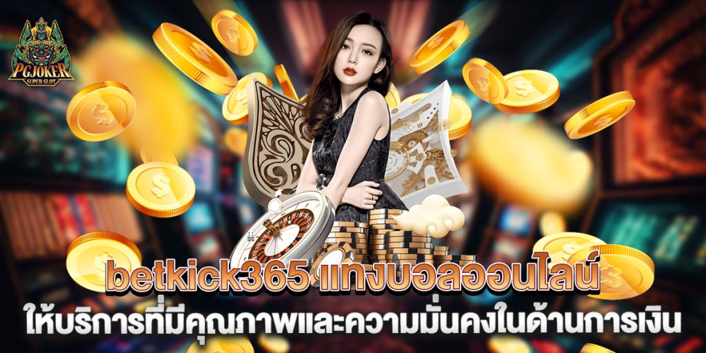 .betkick365-แทงบอลออนไลน์-ให้บริการที่มีคุณภาพและความมั่นคงในด้านการเงิน