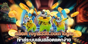 สล็อต-royal338.com-login-เข้าสู่ระบบเล่นสล็อตแตกง่าย